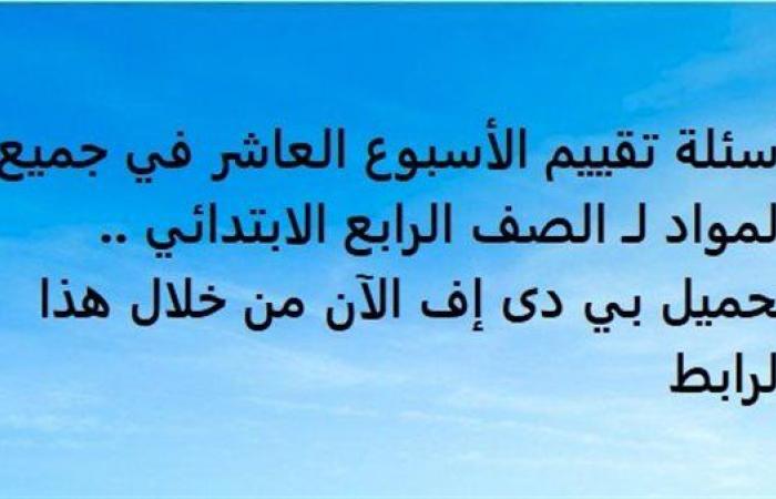 أسئلة تقييم الأسبوع العاشر في جميع المواد لـ الصف الرابع الابتدائي.. تحميل بي دى إف الآن من خلال هذا الرابط