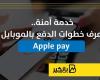 خدمة آمنة.. أعرف خطوات الدفع بالموبايل Apple pay